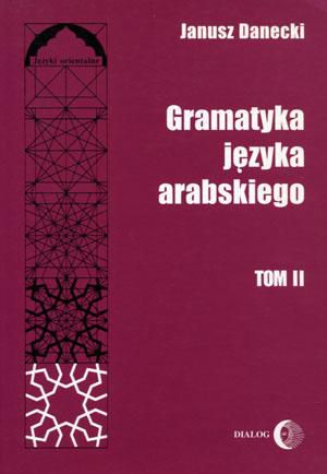 GRAMATYKA JĘZYKA ARABSKIEGO (TOM II) - Janusz Danecki [KSIĄŻKA]