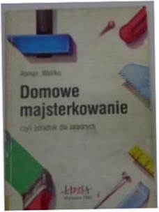 Domowe majsterkowanie - Roman Waliłko