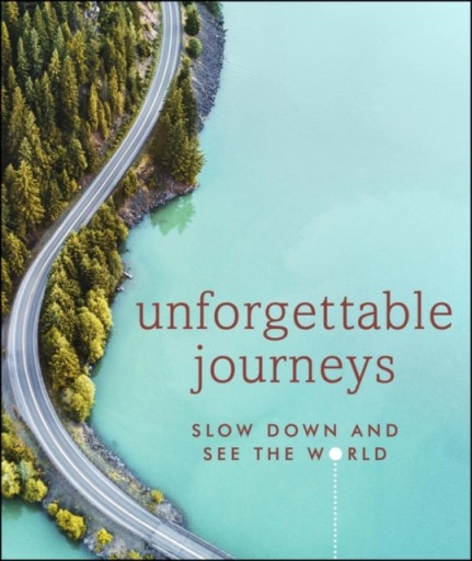 Unforgettable Journeys: Slow down and see the world DK EYEWITNESS