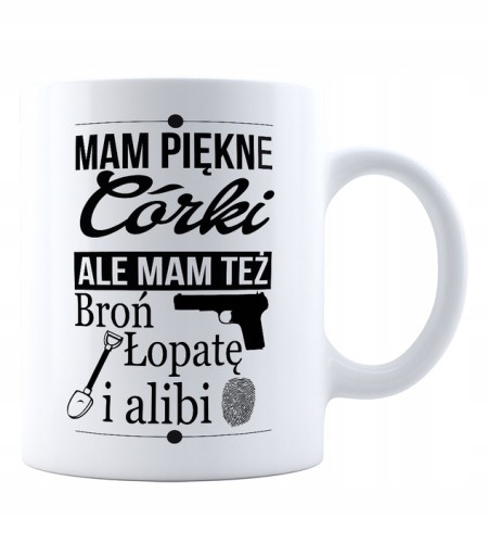 KUBEK PREZENT MAM PIĘKNE CÓRKI ALIBI ŁOPATĘ BROŃ