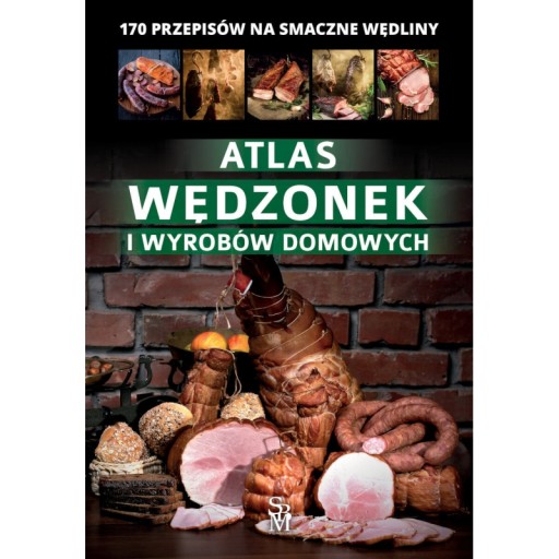ATLAS WĘDZONEK I WYROBÓW DOMOWYCH 170 PRZEPISÓW