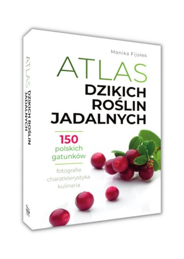 ATLAS DZIKICH ROŚLIN JADALNYCH 150 GATUNKÓW Monika Fijołek twarda