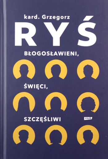 BŁOGOSŁAWIENI, ŚWIĘCI, SZCZĘŚLIWI - Grzegorz Ryś (
