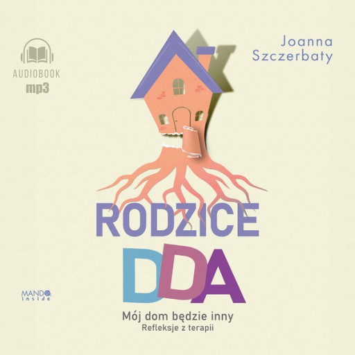 CD MP3 RODZICE DDA. MÓJ DOM BĘDZIE INNY. REFLEKSJE Z TERAPII JOANNA..