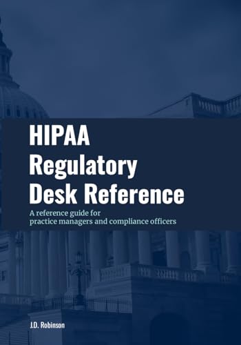 HIPAA Regulatory Desk Reference: A reference guide for practice managers
