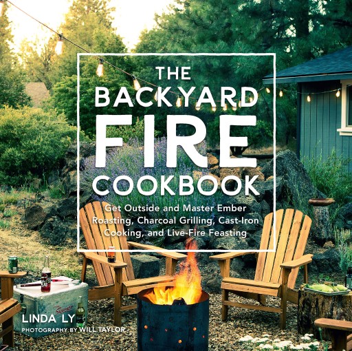 Ly, Linda The Backyard Fire Cookbook: Get Outside and Master Ember Roasting