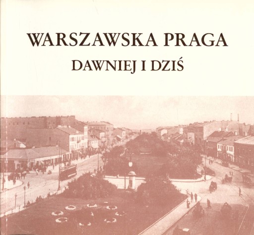 Warszawska Praga - dawniej i dziś