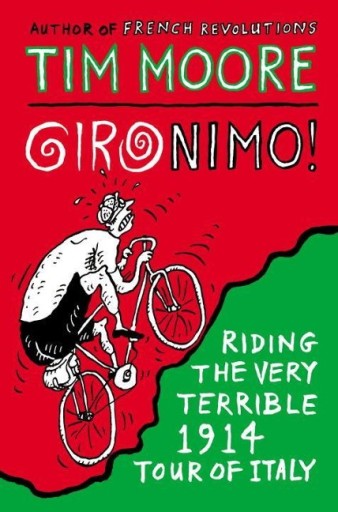 Gironimo!: Riding the Very Terrible 1914 Tour of Italy TIM MOORE