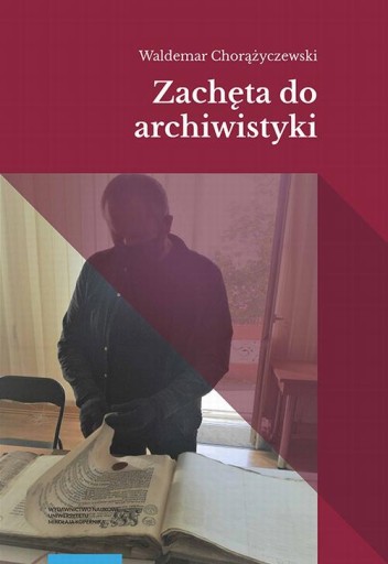 ZACHĘTA DO ARCHIWISTYKI WALDEMAR CHORĄŻYC.. EBOOK
