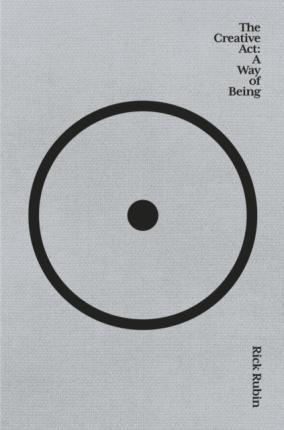 THE CREATIVE ACT A WAY OF BEING - Rick Rubin