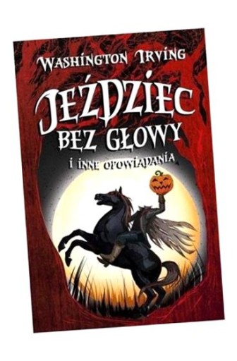 JEŹDZIEC BEZ GŁOWY I INNE OPOWIADANIA IRVING WASHINGTON