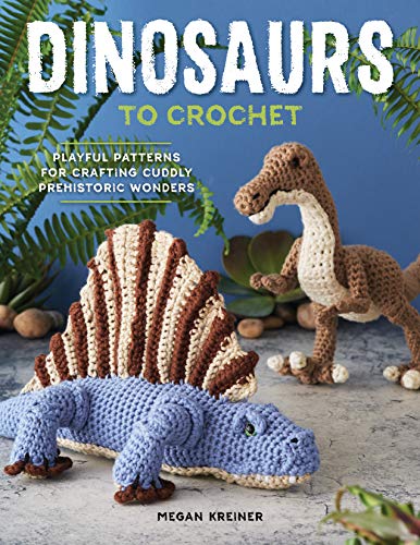Dinosaurs To Crochet: Playful Patterns for