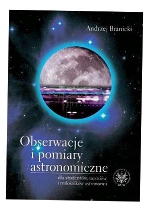 OBSERWACJE I POMIARY ASTRONOMICZNE DLA STUDENTÓW ANDRZEJ BRANICKI