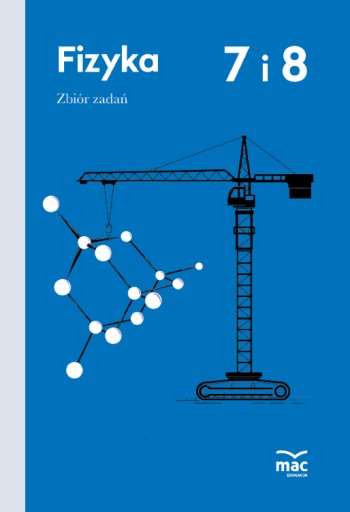 Fizyka. Zbiór Zadań Klasa 7 i 8 - Wydawnictwo MAC
