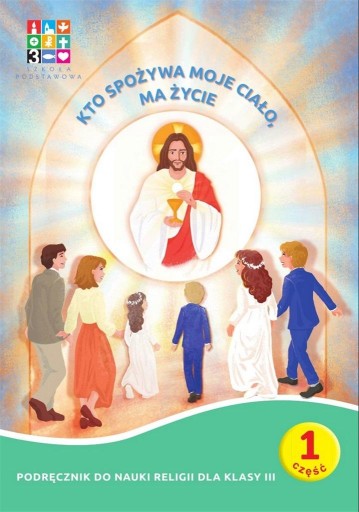 Religia. Szkoła podstawowa klasa 3. Kto spożywa moje Ciało ma życie. Podręc