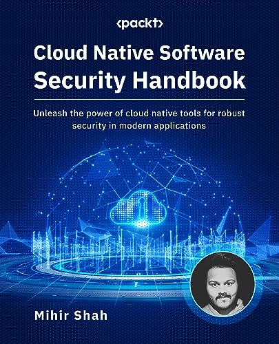 Cloud Native Software Security Handbook: Unleash the power of cloud native