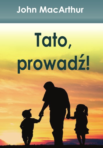 Tato, prowadź! - John MacArthur