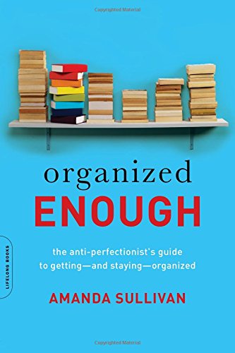Organized Enough: The Anti-Perfectionist s Guide