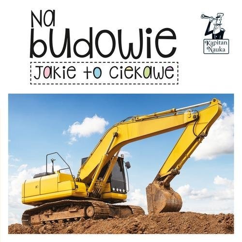 KAPITAN NAUKA Książka Jakie To Ciekawe NA BUDOWIE