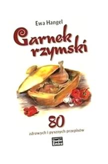 GARNEK RZYMSKI. 80 ZDROWYCH I PYSZNYCH PRZEPISÓW EWA HANGEL
