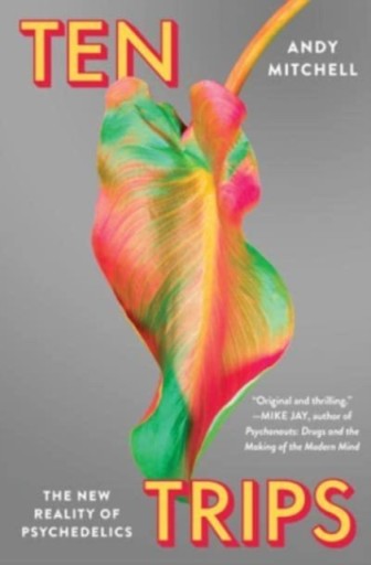Ten Trips: The New Reality of Psychedelics ANDY MITCHELL