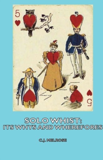 Solo Whist: Its Whys and Wherefores C.J. MELROSE