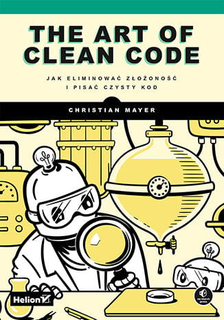 The Art of Clean Code. Jak eliminować złożoność i