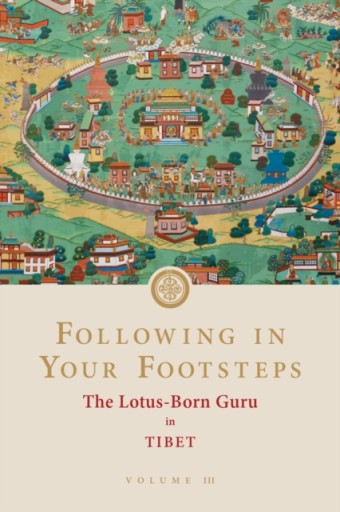 Following in Your Footsteps, Volume III: The Lotus-Born Guru in Tibet: The