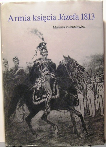 Armia księcia JÓZEFA 1813, Mariusz ŁUKASIEWICZ [MON 1987]