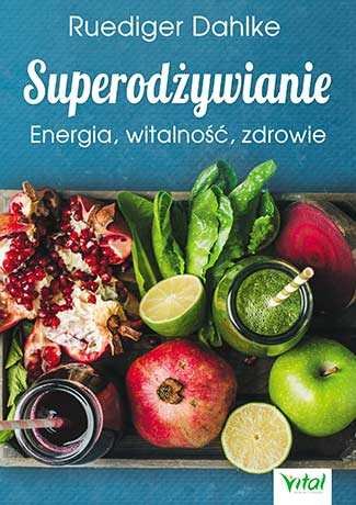 SUPERODŻYWIANIE ENERGIA WITALNOŚĆ ZDROWIE / DAHLKE