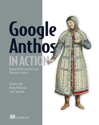 Gulli, Antonio Google Anthos in Action: Manage Hybrid and Multi-Cloud Kuber
