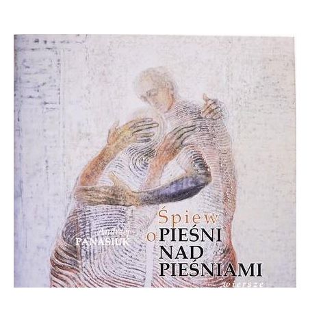 ŚPIEW O PIEŚNI NAD PIEŚNIAMI. WIERSZE - Andrzej Pa