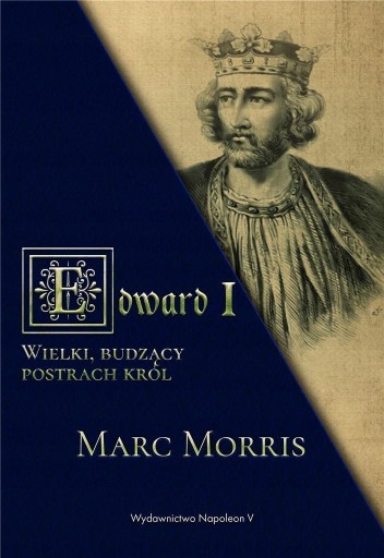 EDWARD I WIELKI BUDZĄCY POSTRACH KRÓL MARC MORRIS