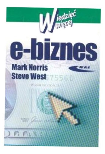 E-BIZNES. WIEDZIEĆ WIĘCEJ MARK NORRIS I STEVE WE..