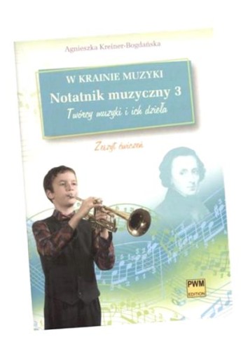 W KRAINIE MUZYKI. NOTATNIK MUZYCZNY 3 PWM AGNIESZKA KREINER-BOGDAŃSKA