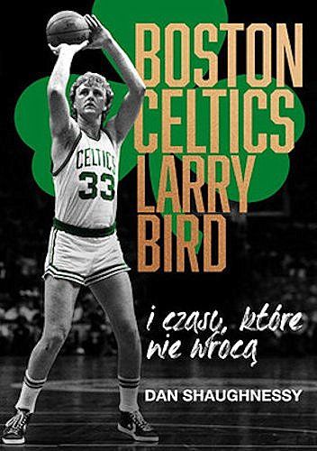 Boston Celtics, Larry Bird i czasy, które nie wrócą Dan Shaughnessy