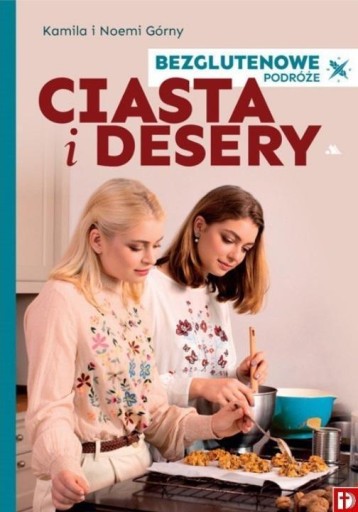 CIASTA I DESERY BEZGLUTENOWE, KAMILA I NOEMI GÓRNY