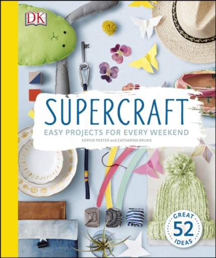 Supercraft : Easy Projects for Every Weekend Sophie Pester