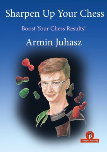 Sharpen Up Your Chess: A Practical Guide To Success ARMIN JUHASZ