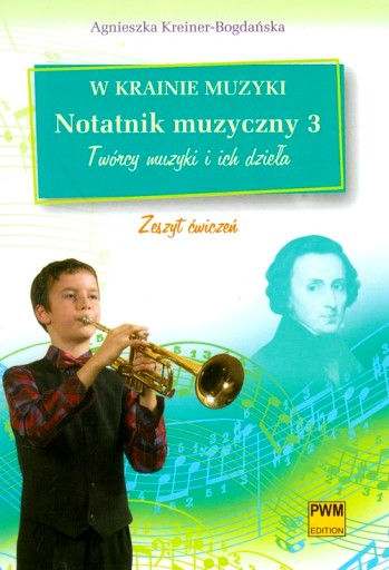 W KRAINIE MUZYKI NOTATNIK MUZYCZNY 3 TWÓRCY MUZYKI I ICH DZIEŁA ZESZYT ĆWI