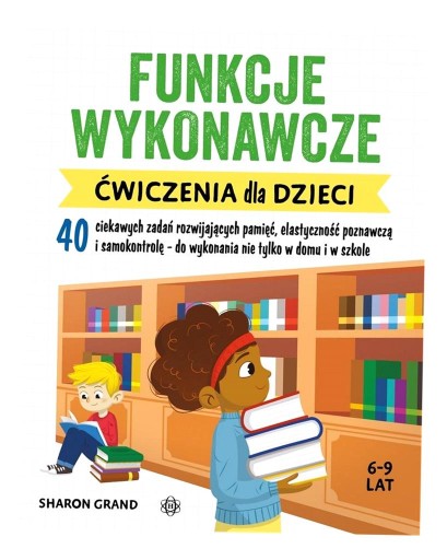 FUNKCJE WYKONAWCZE. ĆWICZENIA DLA DZIECI SHARON GRAND, OLGA POŁOWIANIUK