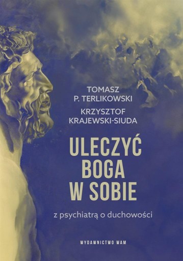 ULECZYĆ BOGA W SOBIE. Z PSYCHIATRĄ O DUCHOWOŚCI