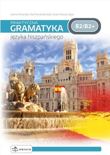 PRAKTYCZNA GRAMATYKA JĘZYKA HISZPAŃSKIEGO B2/B2+