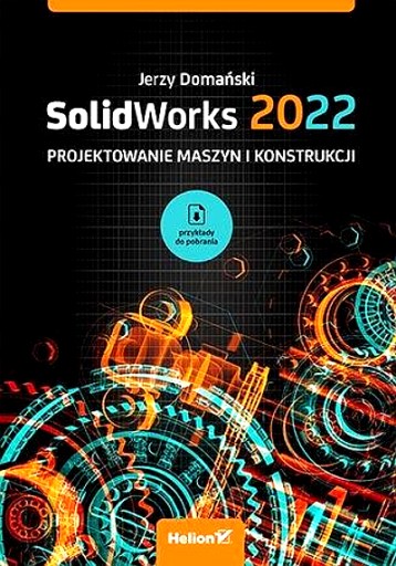 SOLIDWORKS 2022. PROJEKTOWANIE MASZYN...