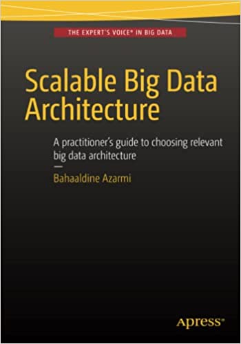 Scalable Big Data Architecture: A practitioners guide to choosing relevant