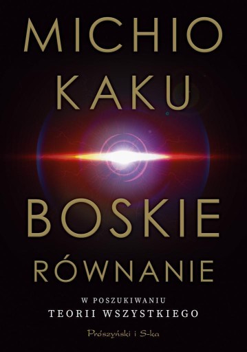 BOSKIE RÓWNANIE. W POSZUKIWANIU TEORII WSZYSTKIEGO MICHIO KAKU