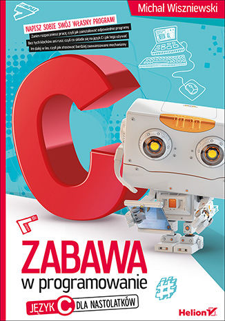Zabawa w programowanie. Język C dla nastolatków