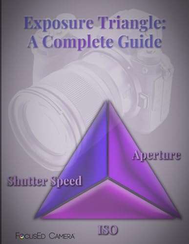 Photography Books, FocusEd Camera Exposure Triangle: A Complete Guide: A Be