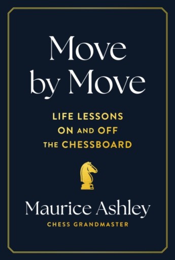 Move by Move: Life Lessons on and off the Chessboard MAURICE ASHLEY