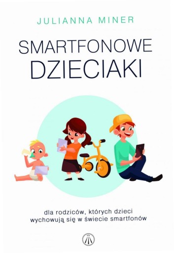 Smartfonowe dzieci.Dla rodziców których dzieci...